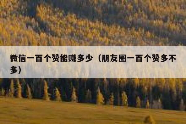 微信一百个赞能赚多少(朋友圈一百个赞多不多) 第1张 微信一百个赞能赚多少(朋友圈一百个赞多不多) 第1张