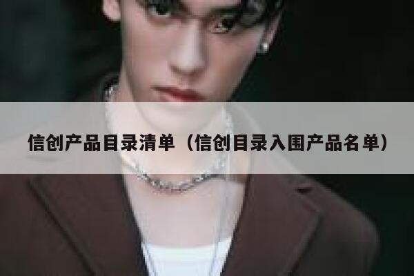 信创产品目录清单(信创目录入围产品名单) 第1张 信创产品目录清单(信创目录入围产品名单) 第1张