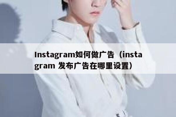 Instagram如何做广告（instagram 发布广告在哪里设置） 第1张