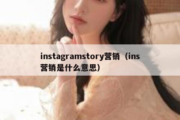 instagramstory营销（ins营销是什么意思） 第1张