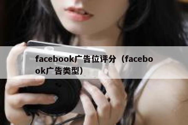 facebook广告位评分（facebook广告类型） 第1张