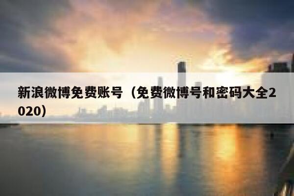 新浪微博免费账号（免费微博号和密码大全2020） 第1张