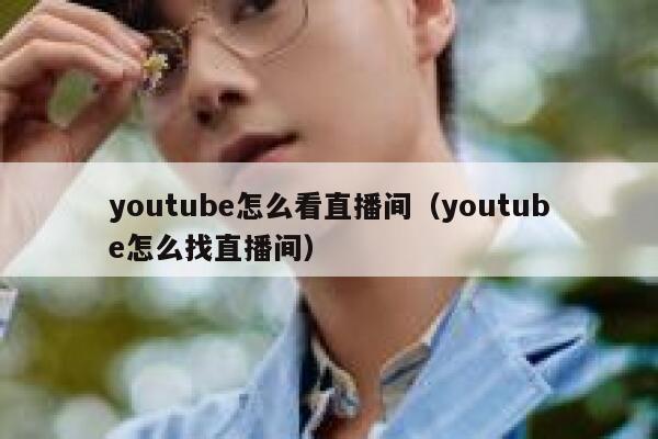 youtube怎么看直播间（youtube怎么找直播间） 第1张