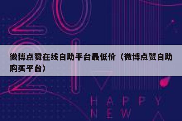 微博点赞在线自助平台最低价（微博点赞自助购买平台） 第1张