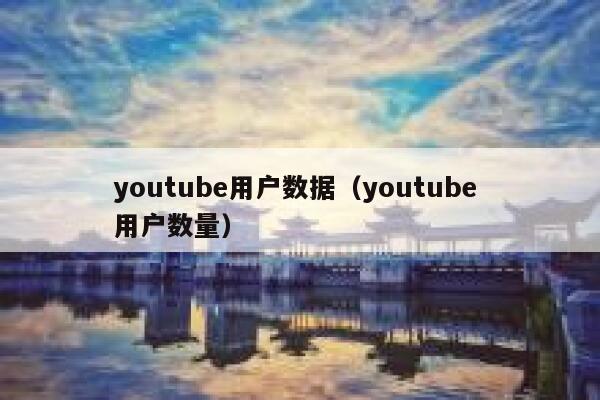 youtube用户数据（youtube 用户数量） 第1张