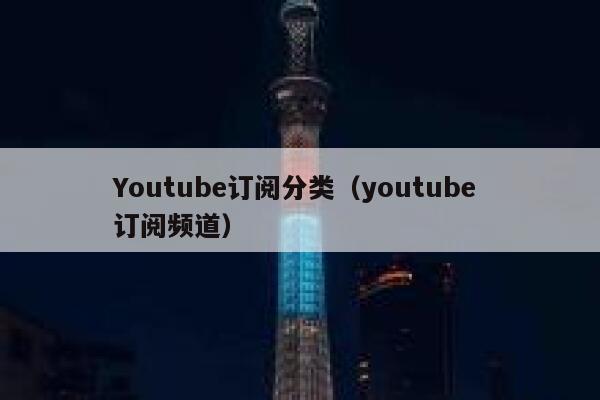Youtube订阅分类（youtube 订阅频道） 第1张
