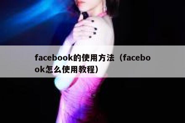 facebook的使用方法（facebook怎么使用教程） 第1张