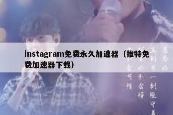 instagram免费永久加速器（推特免费加速器下载） 第1张
