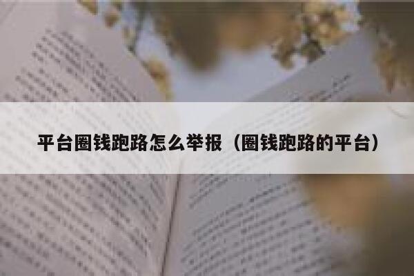 平台圈钱跑路怎么举报（圈钱跑路的平台） 第1张