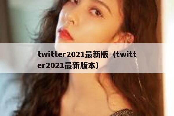twitter2021最新版（twitter2021最新版本） 第1张