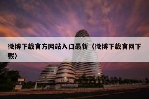 微博下载官方网站入口最新（微博下载官网下载） 第1张