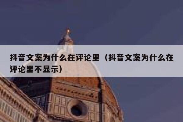 抖音文案为什么在评论里（抖音文案为什么在评论里不显示） 第1张