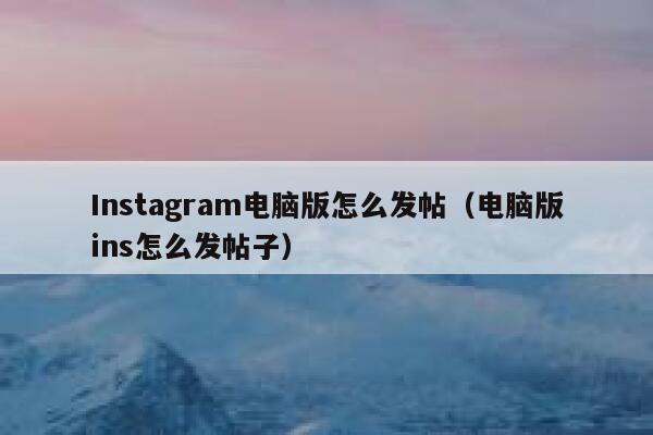 Instagram电脑版怎么发帖（电脑版ins怎么发帖子） 第1张