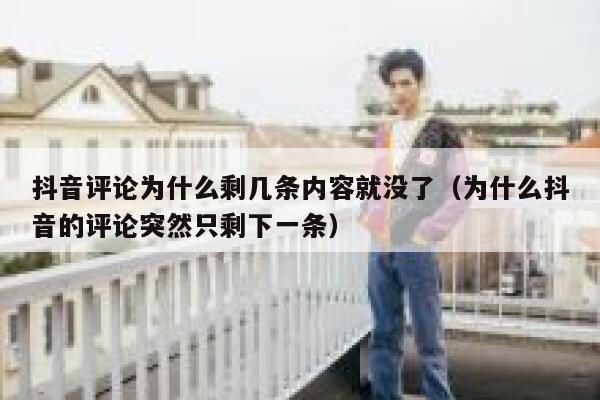 抖音评论为什么剩几条内容就没了（为什么抖音的评论突然只剩下一条） 第1张