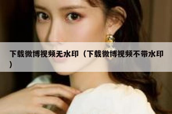 下载微博视频无水印（下载微博视频不带水印） 第1张