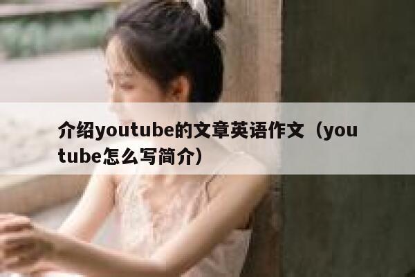 介绍youtube的文章英语作文（youtube怎么写简介） 第1张