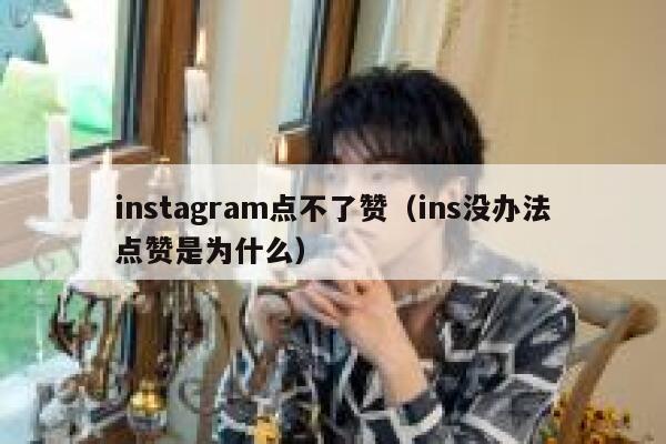 instagram点不了赞（ins没办法点赞是为什么） 第1张