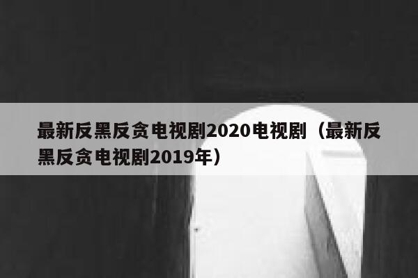 最新反黑反贪电视剧2020电视剧（最新反黑反贪电视剧2019年） 第1张