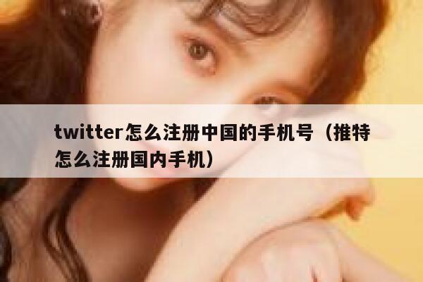 twitter怎么注册中国的手机号（推特怎么注册国内手机） 第1张