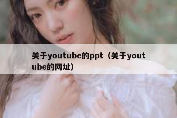 关于youtube的ppt（关于youtube的网址） 第1张