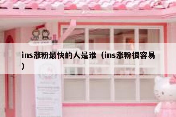 ins涨粉最快的人是谁(ins涨粉很容易) 第1张 ins涨粉最快的人是谁(ins涨粉很容易) 第1张