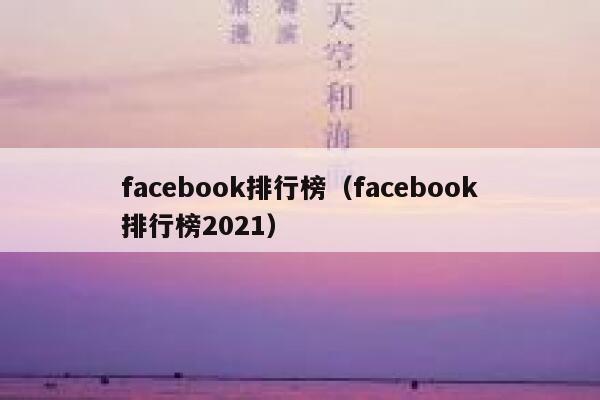 facebook排行榜（facebook排行榜2021） 第1张