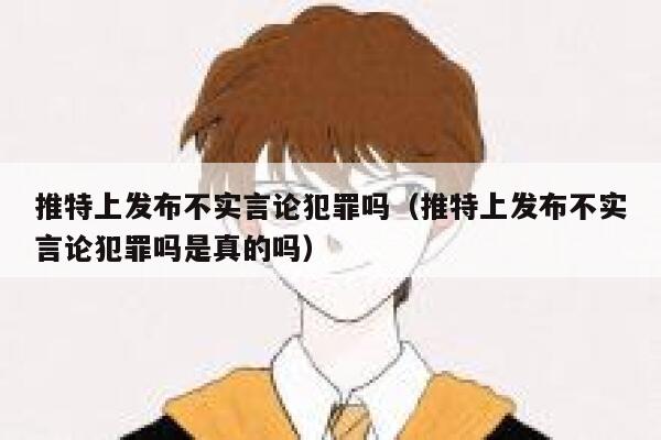 推特上发布不实言论犯罪吗（推特上发布不实言论犯罪吗是真的吗） 第1张