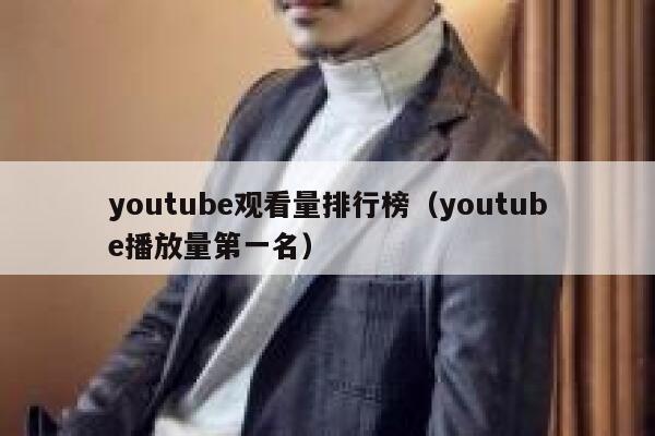 youtube观看量排行榜（youtube播放量第一名） 第1张