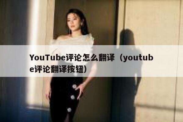 YouTube评论怎么翻译（youtube评论翻译按钮） 第1张
