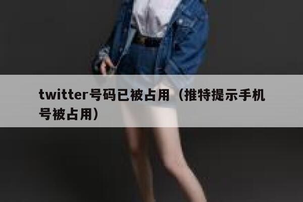 twitter号码已被占用(推特提示手机号被占用) 第1张 twitter号码已被占用(推特提示手机号被占用) 第1张