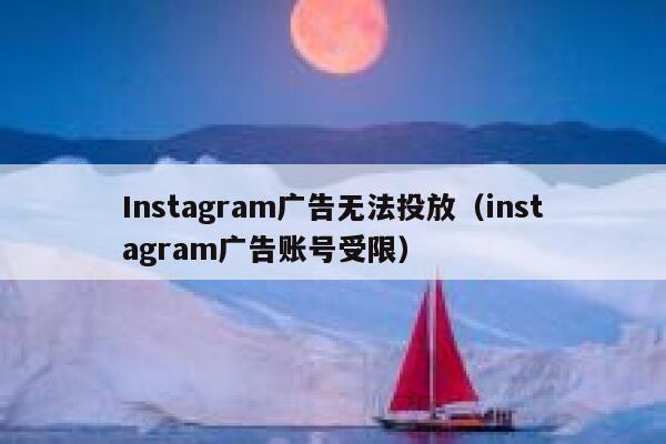 Instagram广告无法投放（instagram广告账号受限） 第1张
