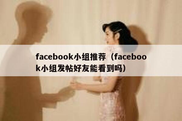 facebook小组推荐（facebook小组发帖好友能看到吗） 第1张