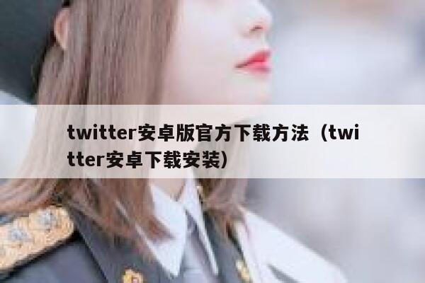 twitter安卓版官方下载方法（twitter安卓下载安装） 第1张