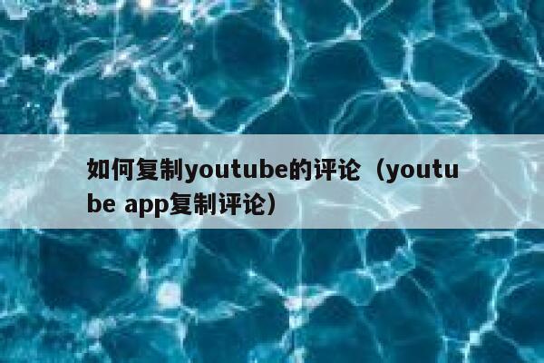 如何复制youtube的评论（youtube app复制评论） 第1张