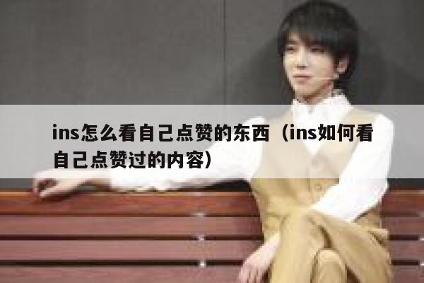 ins怎么看自己点赞的东西(ins如何看自己点赞过的内容) 第1张 ins怎么看自己点赞的东西(ins如何看自己点赞过的内容) 第1张