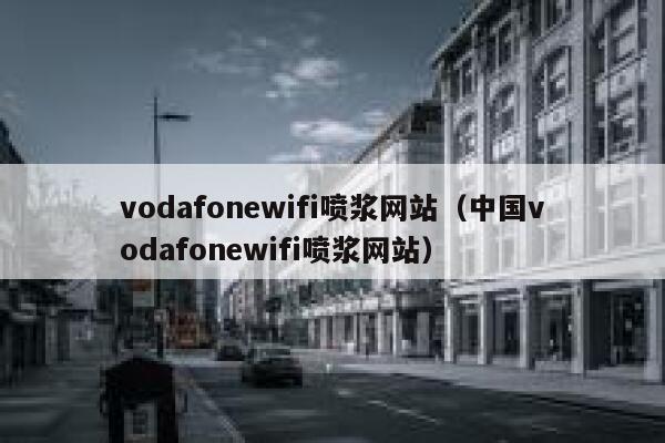 vodafonewifi喷浆网站（中国vodafonewifi喷浆网站） 第1张