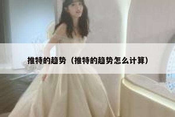 推特的趋势(推特的趋势怎么计算) 第1张 推特的趋势(推特的趋势怎么计算) 第1张