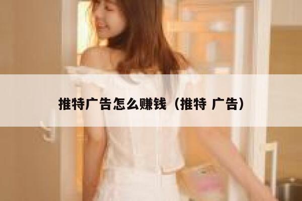 推特广告怎么赚钱(推特 广告) 第1张 推特广告怎么赚钱(推特 广告) 第1张