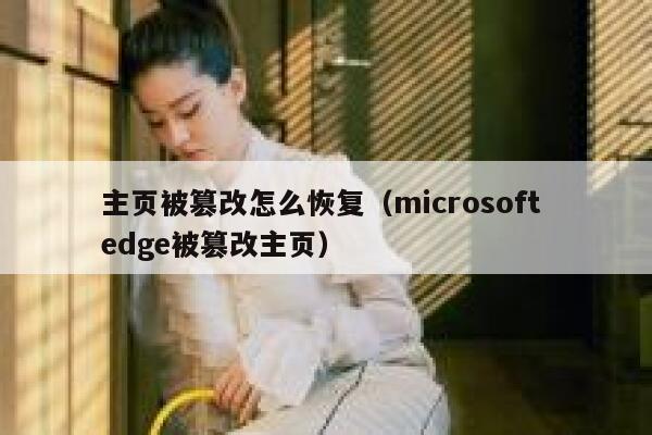 主页被篡改怎么恢复（microsoft edge被篡改主页） 第1张