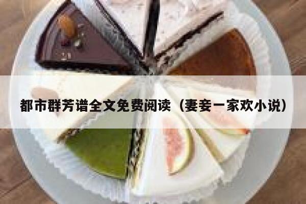 都市群芳谱全文免费阅读(妻妾一家欢小说) 第1张 都市群芳谱全文免费阅读(妻妾一家欢小说) 第1张