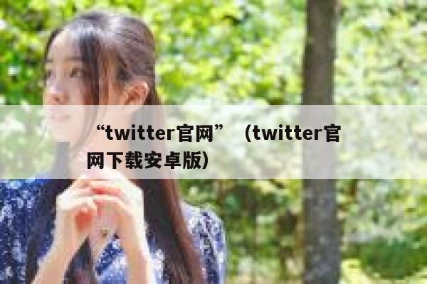“twitter官网”（twitter官网下载安卓版） 第1张