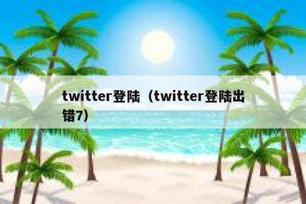 twitter登陆（twitter登陆出错7） 第1张