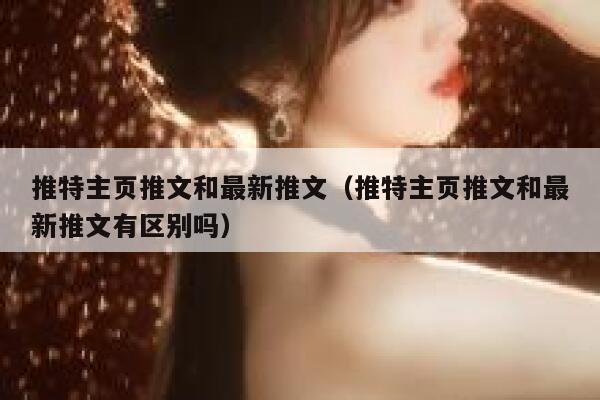 推特主页推文和最新推文（推特主页推文和最新推文有区别吗） 第1张