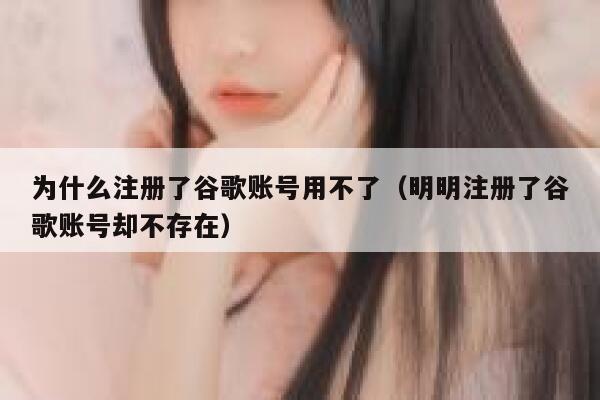 为什么注册了谷歌账号用不了（明明注册了谷歌账号却不存在） 第1张