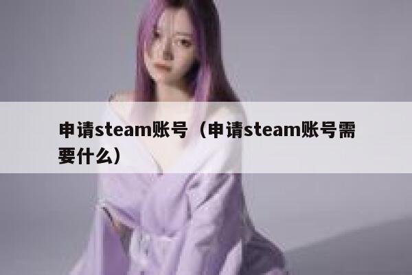 申请steam账号（申请steam账号需要什么） 第1张