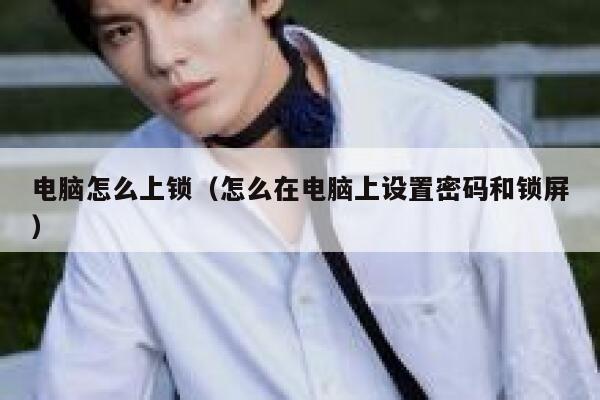 电脑怎么上锁（怎么在电脑上设置密码和锁屏） 第1张