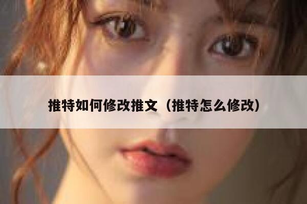 推特如何修改推文（推特怎么修改） 第1张