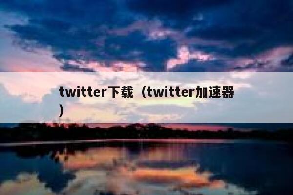 twitter下载（twitter加速器） 第1张