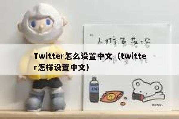 Twitter怎么设置中文（twitter怎样设置中文） 第1张