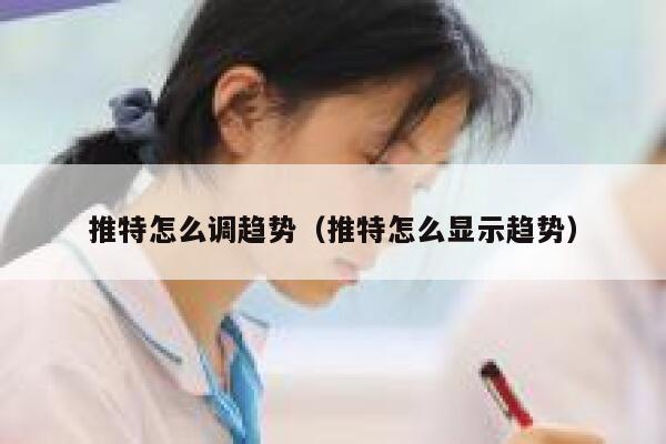 推特怎么调趋势（推特怎么显示趋势） 第1张